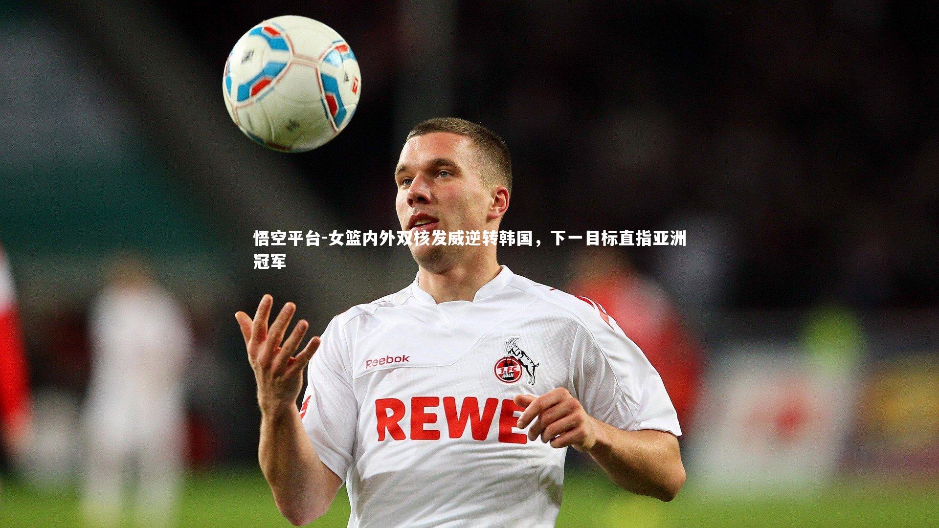 悟空平台-女篮内外双核发威逆转韩国，下一目标直指亚洲冠军